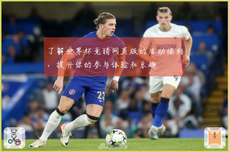 了解世界杯竞猜网页版的活动福利，提升你的参与体验和乐趣