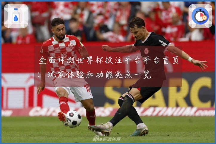 全面评测世界杯投注平台平台首页：玩家体验和功能亮点一览