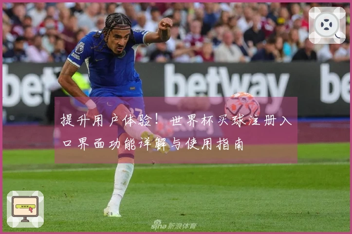 提升用户体验！世界杯买球注册入口界面功能详解与使用指南