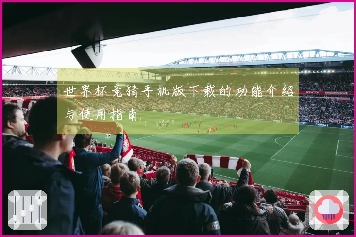 世界杯竞猜手机版下载的功能介绍与使用指南